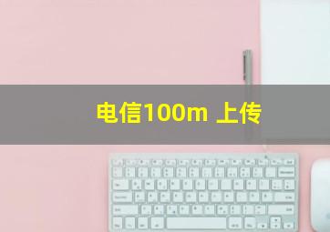 电信100m 上传